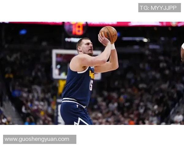 约基奇展现传奇实力穆雷开局火热掘金管理层运筹帷幄实力强劲